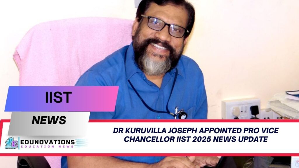 dr kuruvilla joseph appointed pro vice chancellor iist 2025 news update