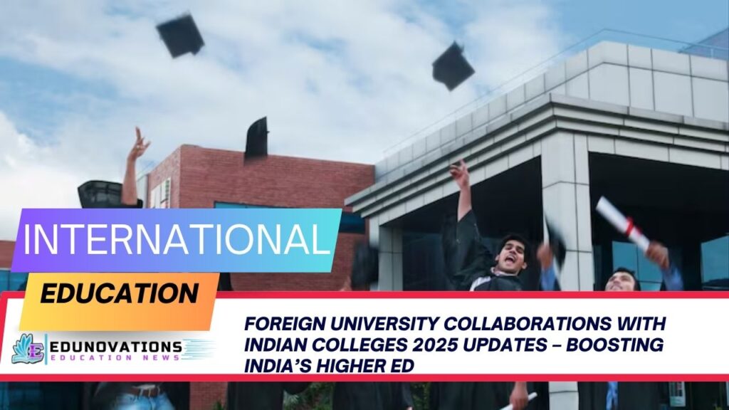 foreign university collaborations with Indian colleges 2025 updates