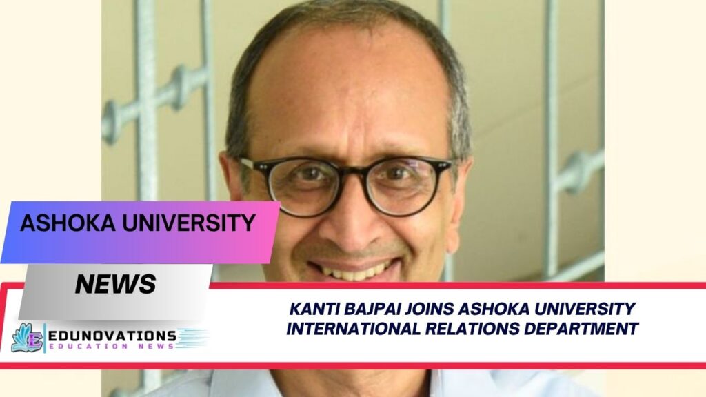 kanti bajpai joins ashoka university international relations department