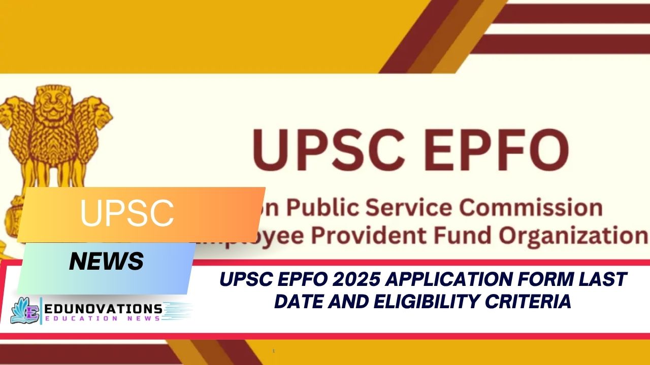 upsc epfo 2025 application form last date and eligibility criteria