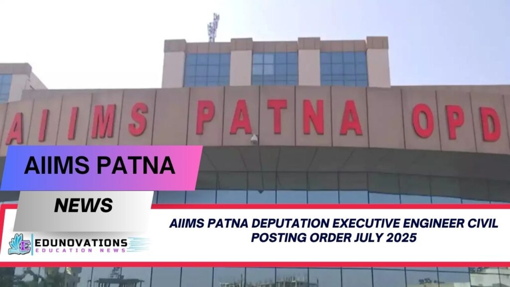 AIIMS Patna deputation Executive Engineer Civil posting order July 2025