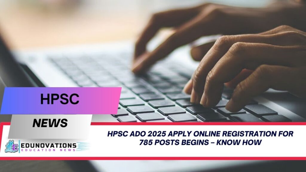 HPSC ADO 2025 apply online registration for 785 posts