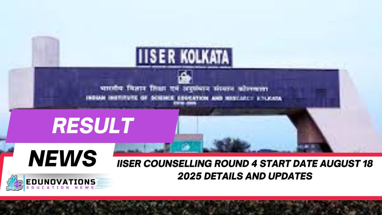 IISER counselling Round 4 start date August 18 2025 details