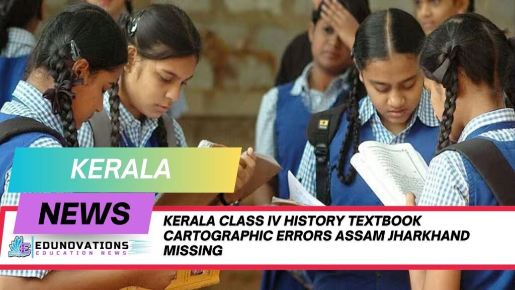 Kerala Class IV history textbook cartographic errors Assam Jharkhand missing