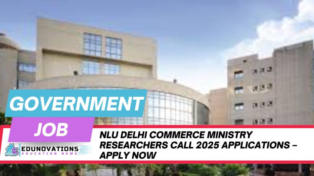 NLU Delhi Commerce Ministry researchers call 2025 applications