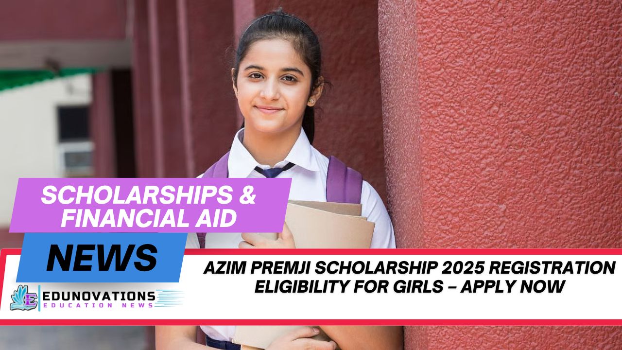 Azim Premji Scholarship 2025 registration eligibility for girls