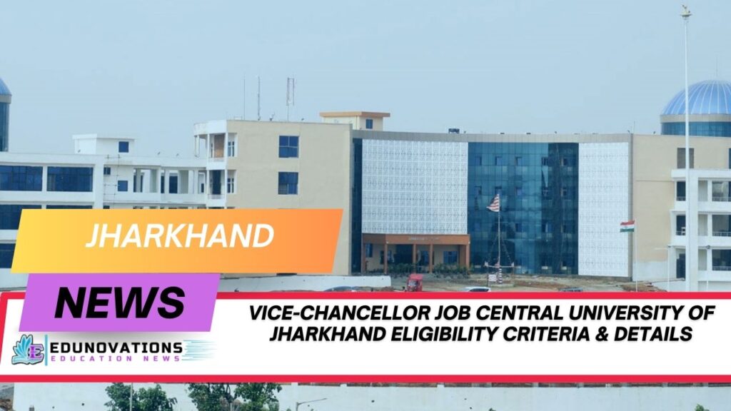 Vice-Chancellor job Central University of Jharkhand eligibility criteria