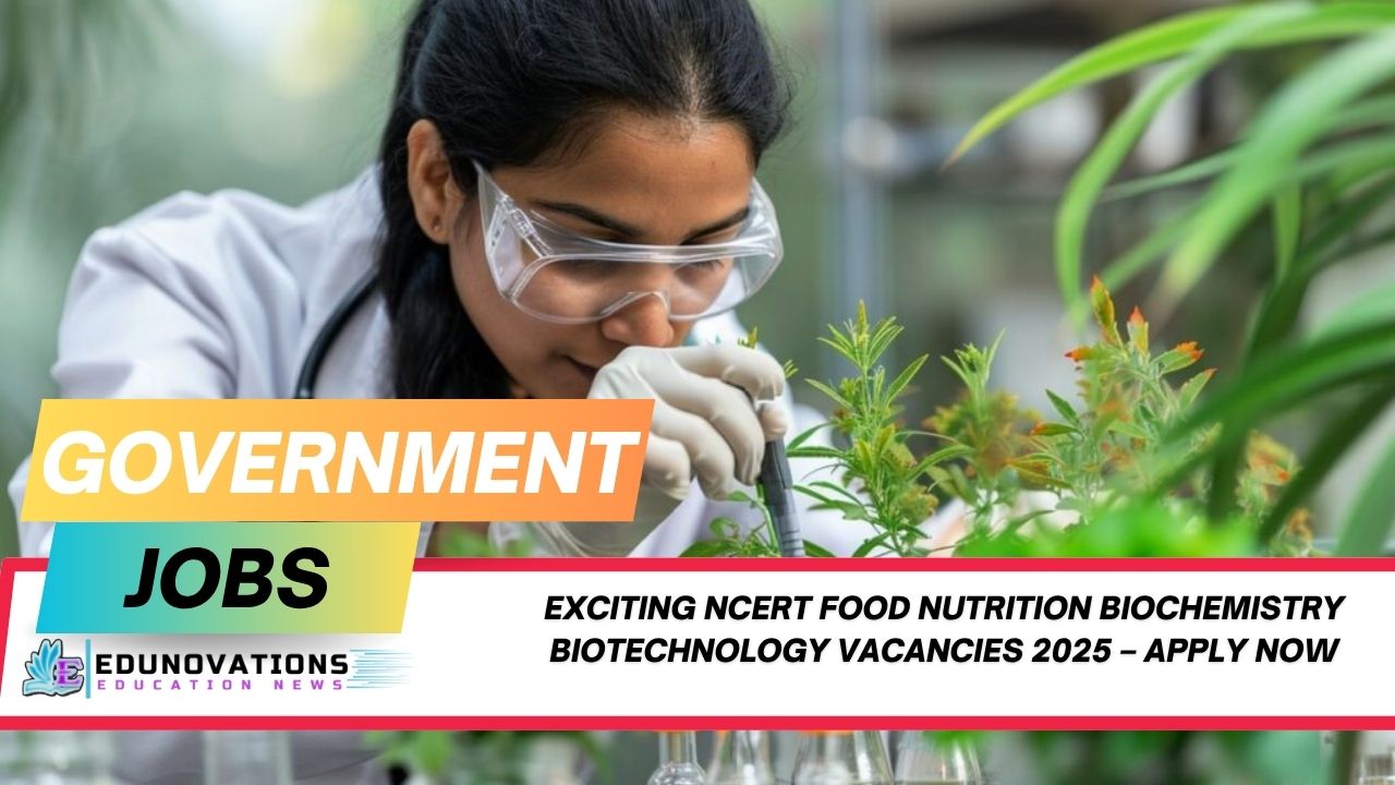 NCERT Food Nutrition Biochemistry Biotechnology vacancies 2025