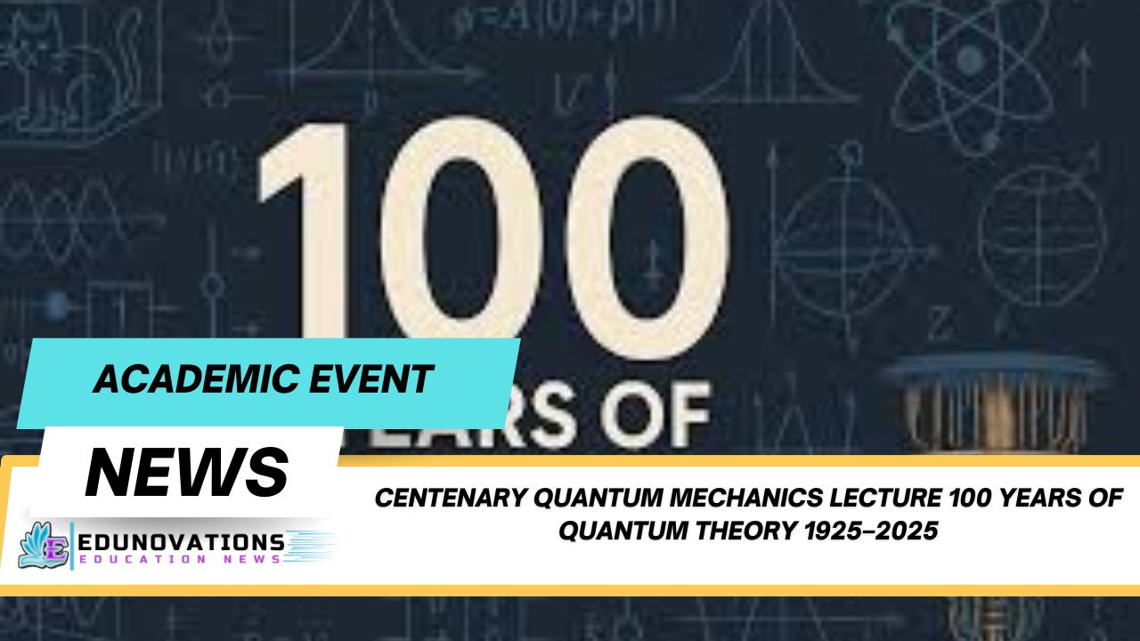 centenary quantum mechanics lecture 100 years of quantum theory 1925–2025