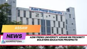 Azim Premji University Assam IIM proximity