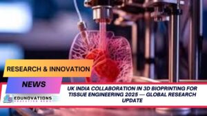 UK India collaboration in 3D bioprinting for tissue engineering 2025