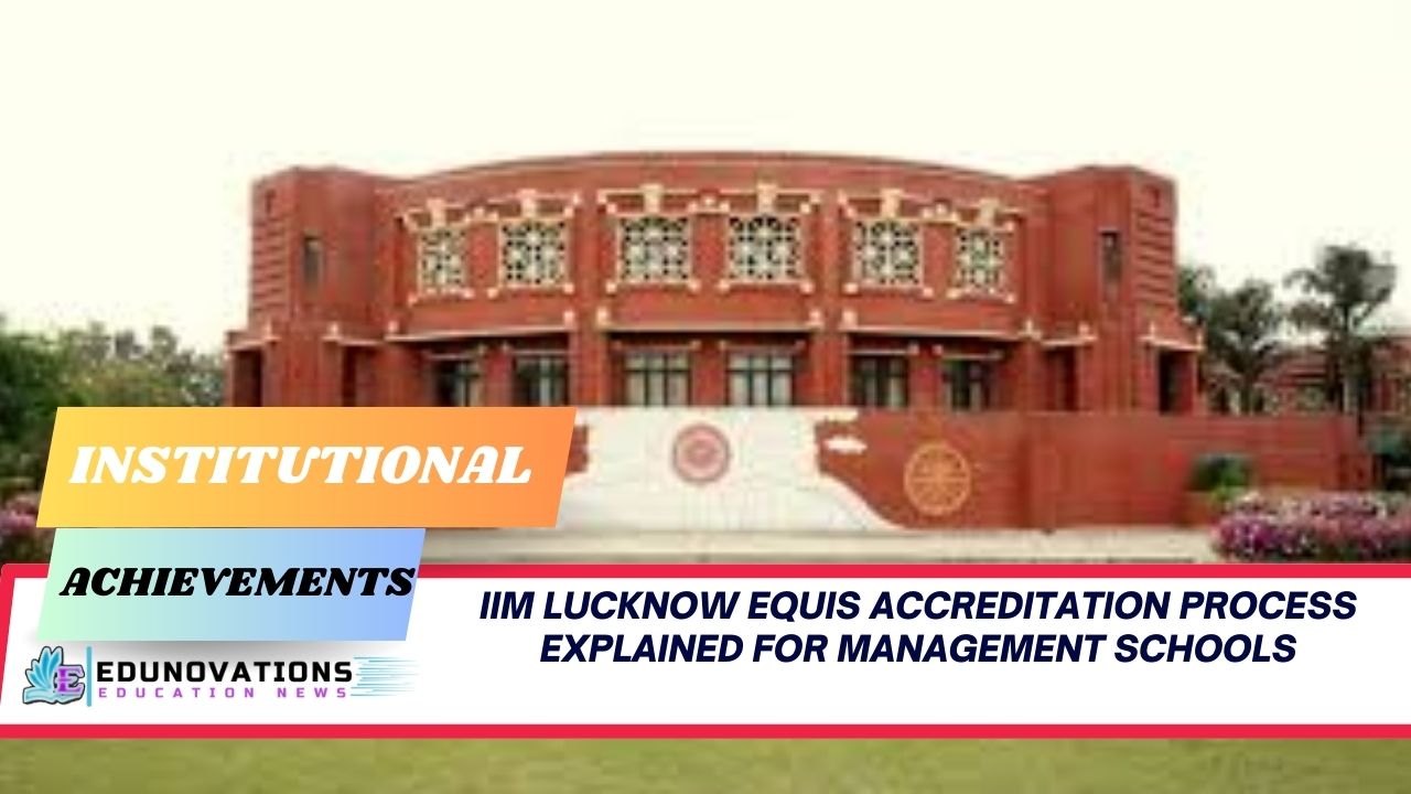 IIM Lucknow EQUIS Accreditation Process Explained for Management Schools