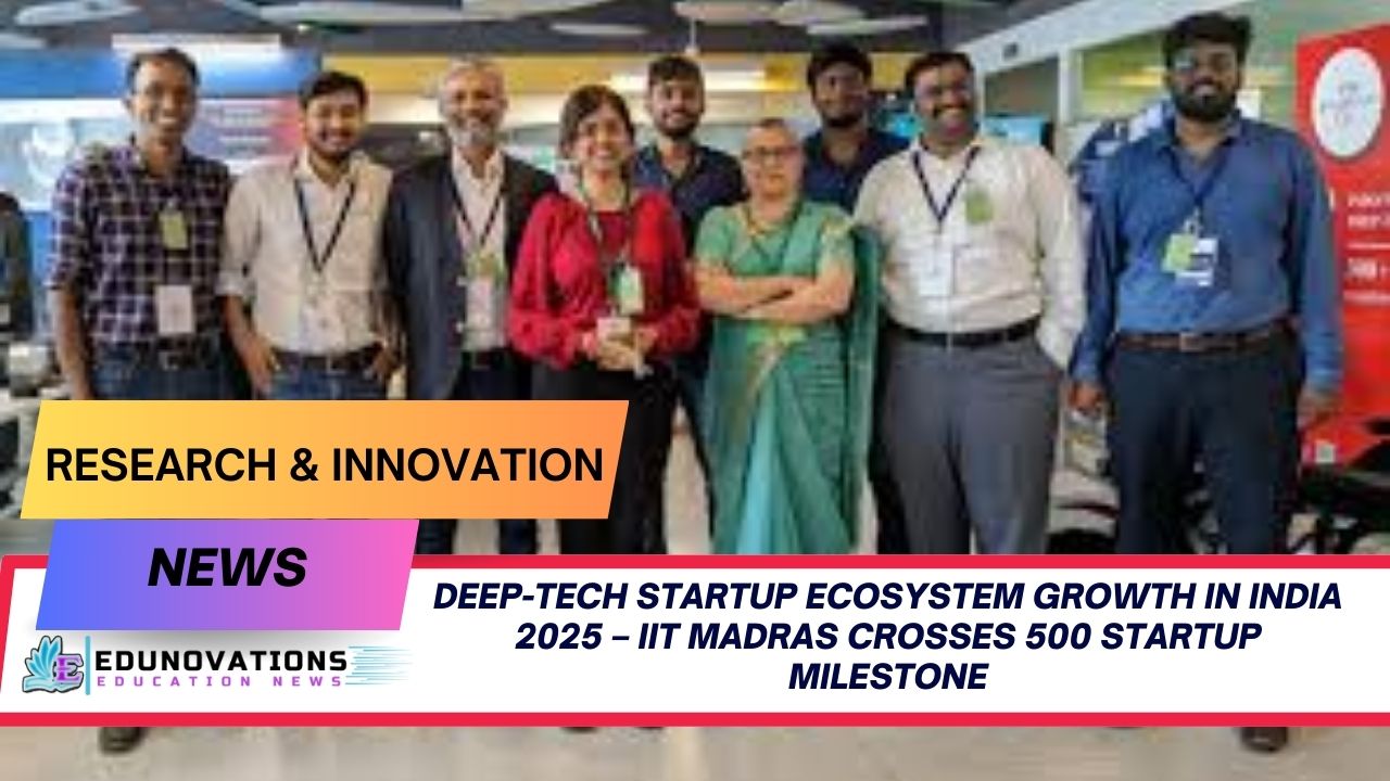 Deep-Tech Startup Ecosystem Growth in India 2025 – IIT Madras Crosses 500 Startup Milestone