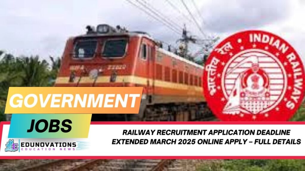 Railway recruitment application deadline extended March 2025 online apply