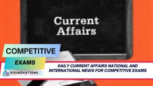 daily current affairs national and international news for competitive exams