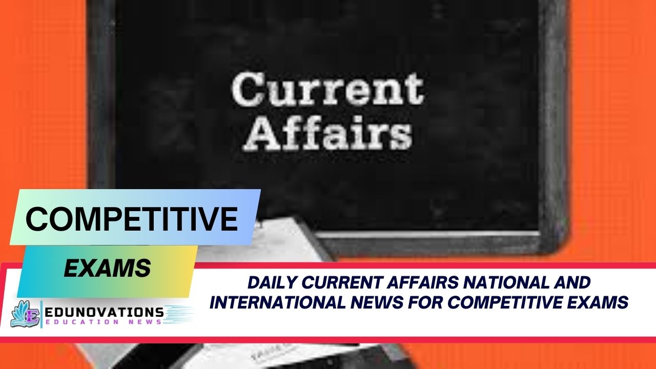 daily current affairs national and international news for competitive exams