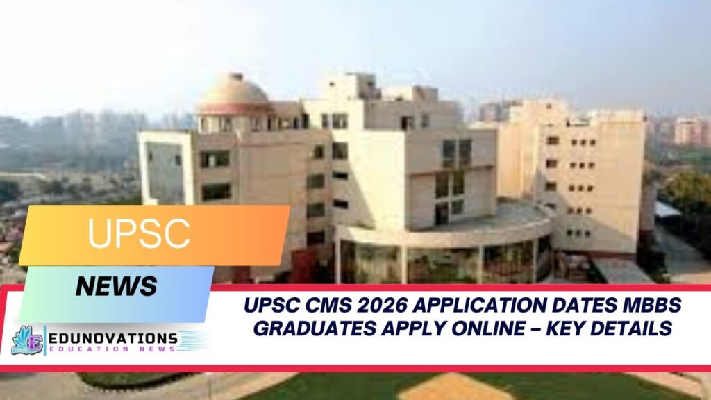UPSC CMS 2026 application dates MBBS graduates apply online