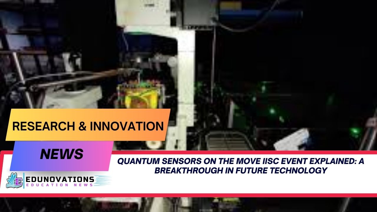 Quantum Sensors on the Move IISc Event Explained: A Breakthrough in Future Technology