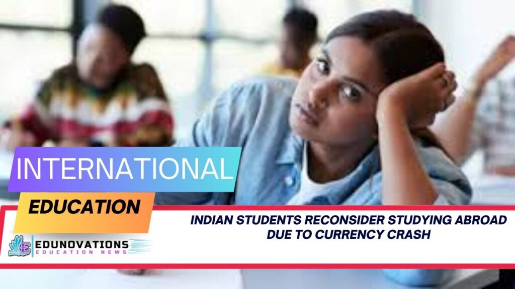 indian students reconsider studying abroad due to currency crash