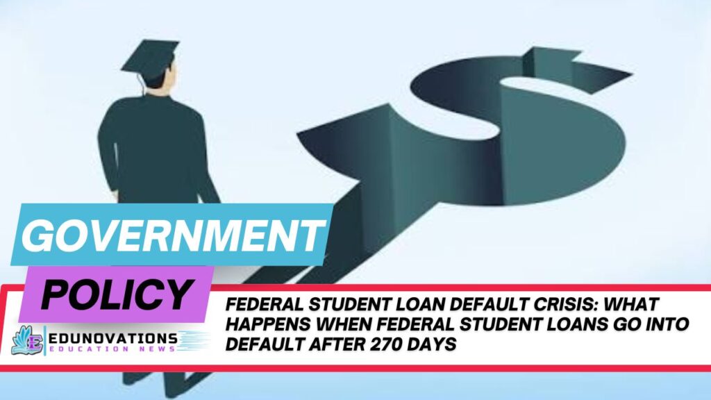 what happens when federal student loans go into default after 270 days