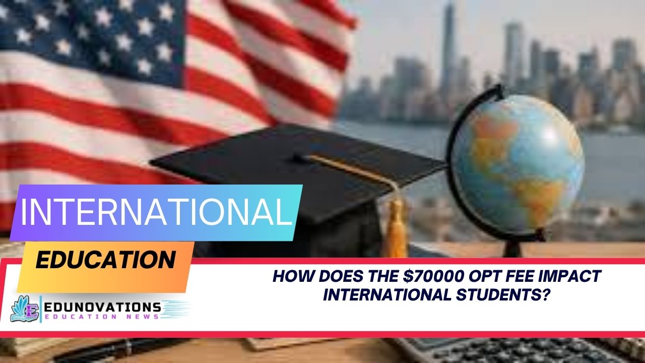 how does the $70000 opt fee impact international students